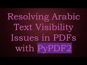 Resolving Arabic Text Visibility Issues in PDFs with PyPDF2