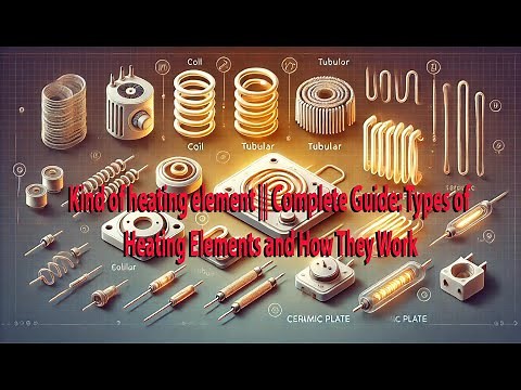Kind of heating element II Complete Guide: Types of Heating Elements and How They Work