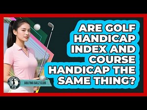 Are Golf Handicap Index And Course Handicap The Same Thing?