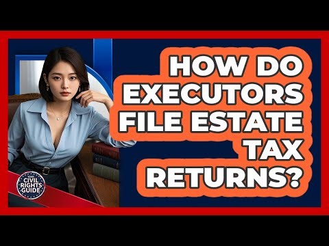 How Do Executors File Estate Tax Returns?