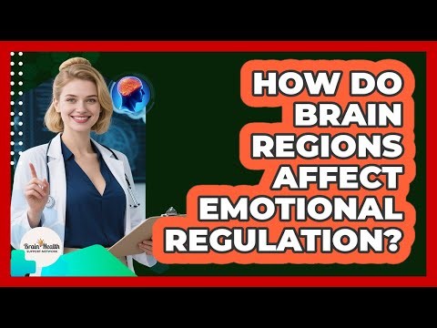 How Do Brain Regions Affect Emotional Regulation? - Brain Health Support Network