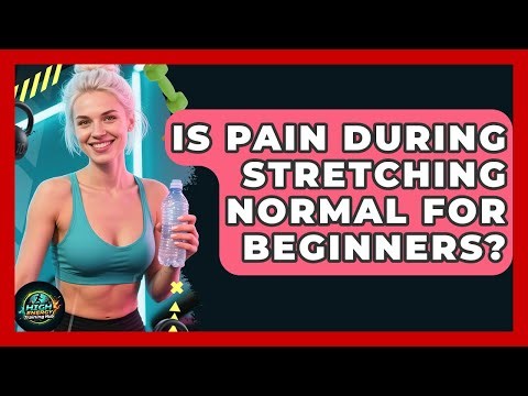 Is Pain During Stretching Normal For Beginners? - High Energy Training Hub