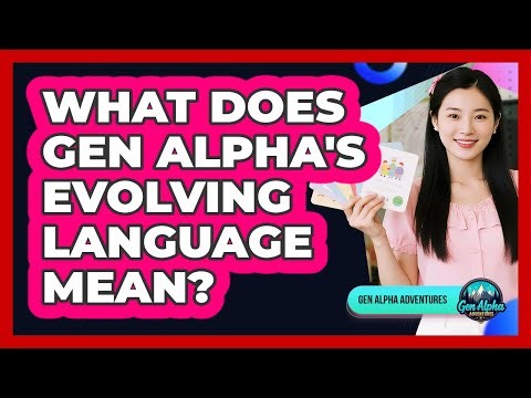 What Does Gen Alpha's Evolving Language Mean?