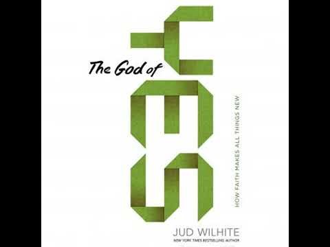 God of Yes: How Faith Makes All Things New - Jud Wilhite