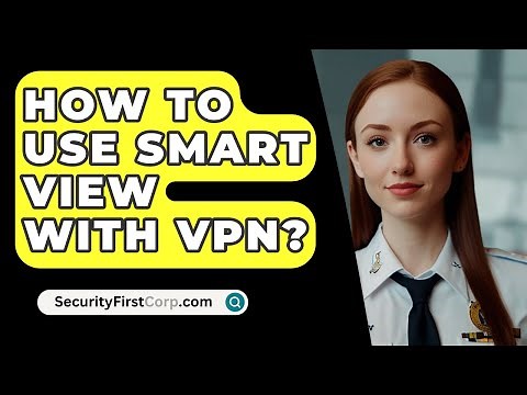 How To Use Smart View With VPN? - SecurityFirstCorp.com