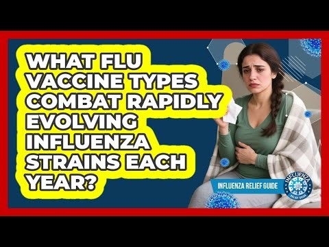 What Flu Vaccine Types Combat Rapidly Evolving Influenza Strains Each Year? - Influenza Relief Guide