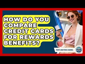 How Do You Compare Credit Cards For Rewards Benefits? - Points and Perks Channel
