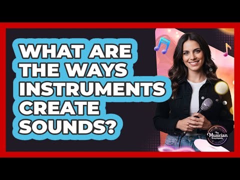 What Are The Ways Instruments Create Sounds?