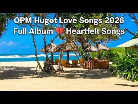 OPM Hugot Love Songs 2026 Full Album 💔 Mga Kantang Tagos sa Puso