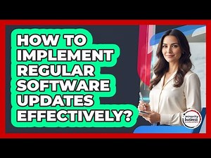 How To Implement Regular Software Updates Effectively?
