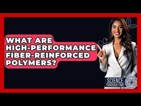 What Are High-Performance Fiber-Reinforced Polymers? - Science Through Time