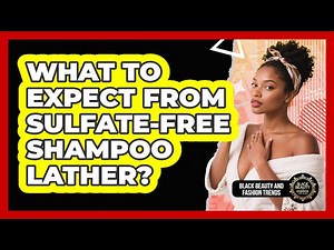 What To Expect From Sulfate-Free Shampoo Lather?