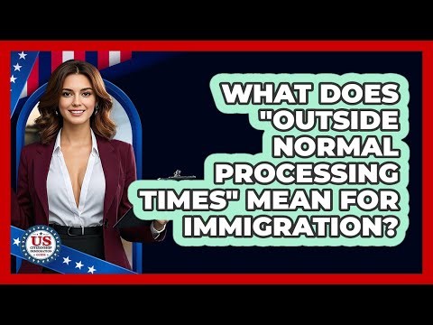 What Does "Outside Normal Processing Times" Mean For Immigration? - US Citizenship Immigration Guide