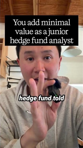 You add minimal value as a junior hedge fund analyst