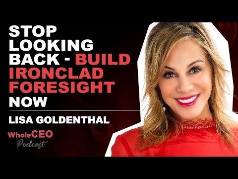 Stop Looking Back Build Ironclad Foresight Now | Lisa Goldenthal | WholeCEO