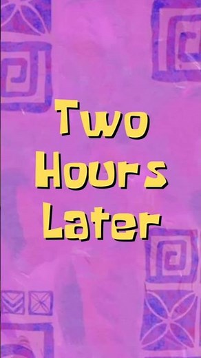 Two Hours Later - Spongebob - Vertically