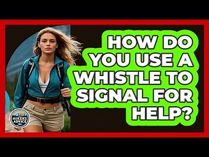 How Do You Use A Whistle To Signal For Help?