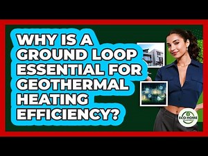 Why Is A Ground Loop Essential For Geothermal Heating Efficiency? - Eco Home Blueprint