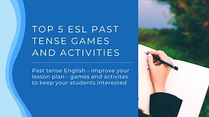 Top 5 ESL Past Tense Games and Activities Teaching the Simple Past to English Learners