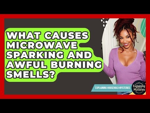 What Causes Microwave Sparking And Awful Burning Smells? - Explaining Household Mysteries
