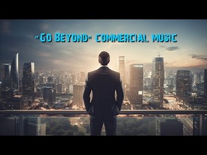 Epic Commercial Music | "Go Beyond" | Inspiring and Motivating advertising!
