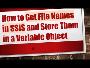 How to Get File Names in SSIS and Store Them in a Variable Object