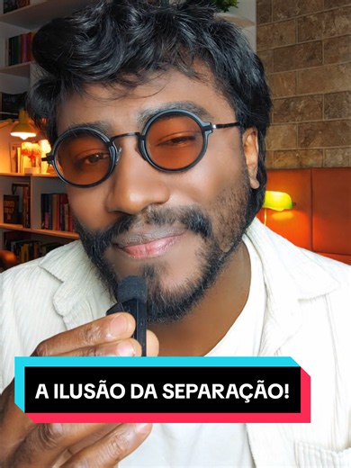 A ilusão da separação: tudo está dentro de você