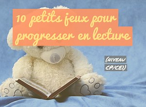 10 petits jeux pour progresser en lecture (niveau CP/CE1)