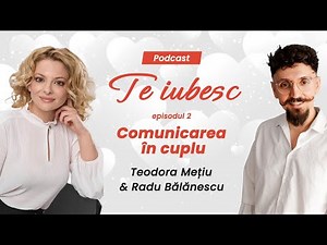 Teodora Mețiu și Radu Bălănescu: Comunicarea în cuplu I podcast Te iubesc! Episodul 2