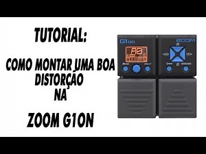 ZOOM G1ON - TUTORIAL: Como Montar Uma Boa Distorção (Passo a Passo)