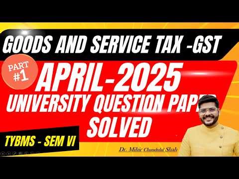 Indirect Tax - GST | APRIL- 2025 - # 1/ University Question Paper SOLVED|TYBMS | Dr. Mihir Shah