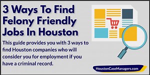 3 Ways To Find Felony Friendly Jobs In Houston