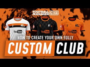 HOW TO CREATE YOUR OWN CUSTOM CLUB IN FM22