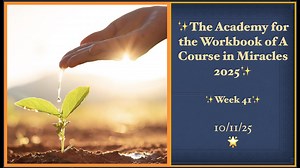 Week 41, Lesson 278-284, Academy for the Workbook of A Course in Miracles, 10/11/25