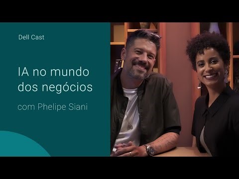 DELL CAST: IA no mundo dos negócios, com Phelipe Siani