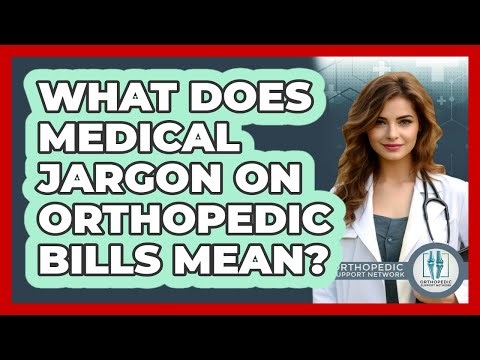 What Does Medical Jargon On Orthopedic Bills Mean? - Orthopedic Support Network