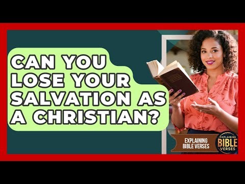 Can You Lose Your Salvation As A Christian? - Explaining Bible Verses