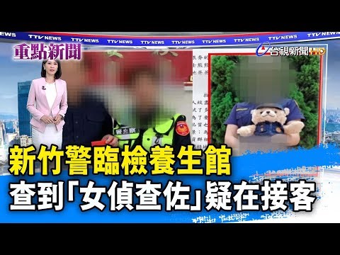 新竹警臨檢養生館 查到「女偵查佐」疑在接客【重點新聞】-20240521