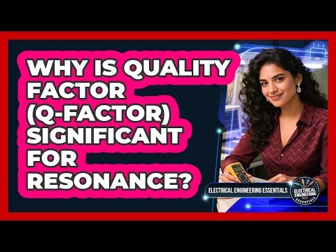 Why Is Quality Factor (Q-Factor) Significant For Resonance?
