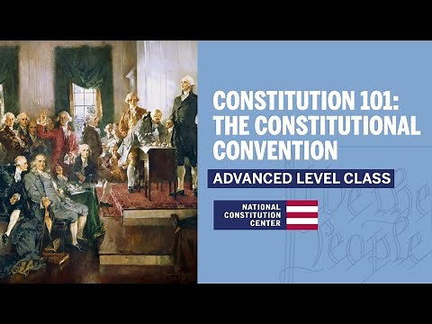 Constitution 101: The Constitutional Convention (Advanced Level)
