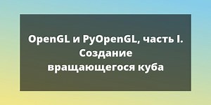 Введение в OpenGL и PyOpenGL. Часть I: создание вращающегося куба