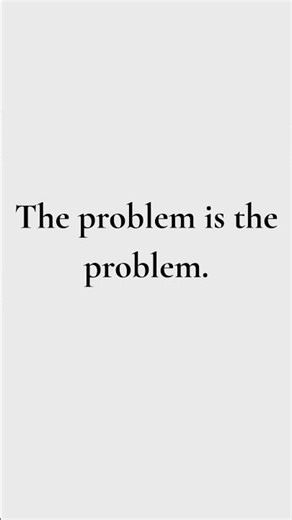 The Problem Is the Problem