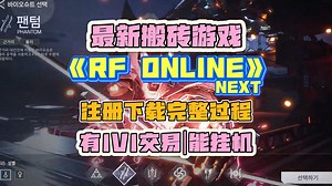 《RF ONLINE NEXT》最新搬砖游戏已上线|注册下载捏脸完整过程|汉化工具