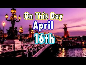 10 Events of April 16th. On This Day.