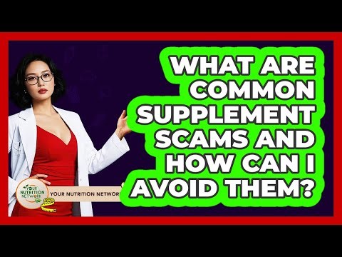 What Are Common Supplement Scams And How Can I Avoid Them? - Your Nutrition Network