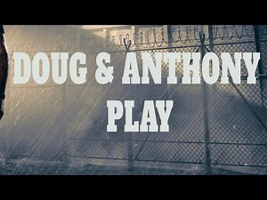Doug and Anthony play...