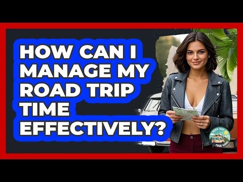 How Can I Manage My Road Trip Time Effectively? - Road Trip Tour Guide