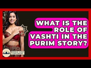 What Is The Role Of Vashti In The Purim Story? - Middle East Explorers