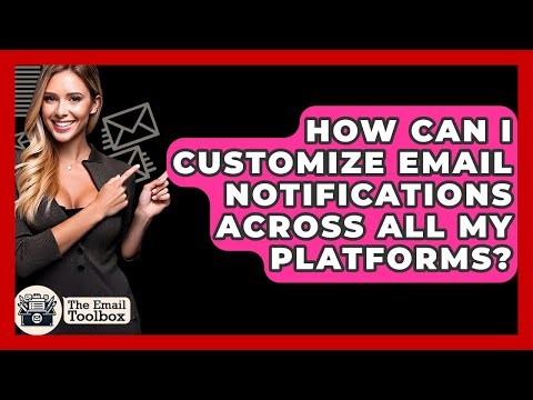 How Can I Customize Email Notifications Across All My Platforms? - TheEmailToolbox.com