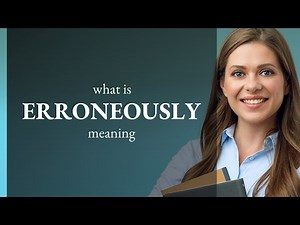 Erroneously — what is ERRONEOUSLY definition